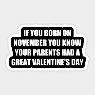 if you born on november up thats mean your parents had a great valentine Sticker